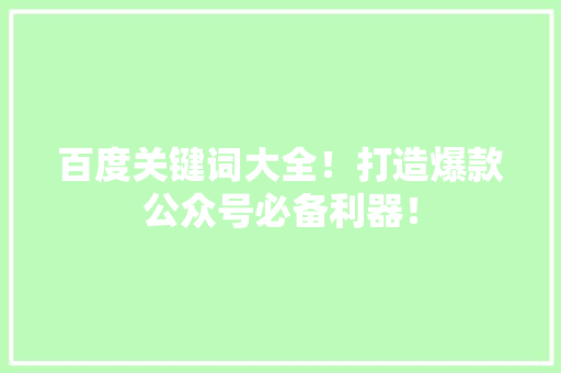 百度关键词大全！打造爆款公众号必备利器！ 必应SEO