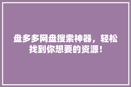 盘多多网盘搜索神器，轻松找到你想要的资源！ 搜狗SEO