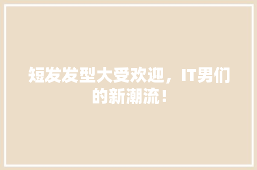 短发发型大受欢迎，IT男们的新潮流！ 搜狗SEO
