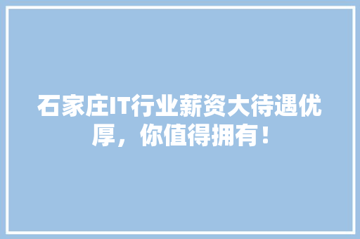 石家庄IT行业薪资大待遇优厚，你值得拥有！ 搜狗SEO