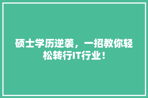 硕士学历逆袭，一招教你轻松转行IT行业！ 神马SEO