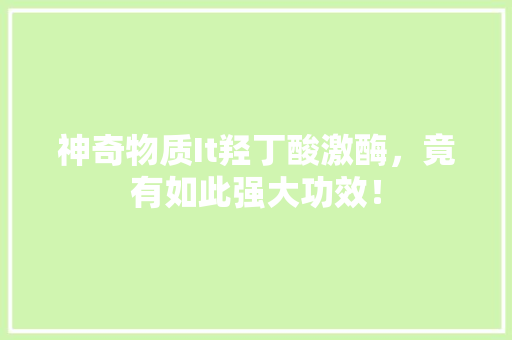 神奇物质It羟丁酸激酶，竟有如此强大功效！ GoogleSEO