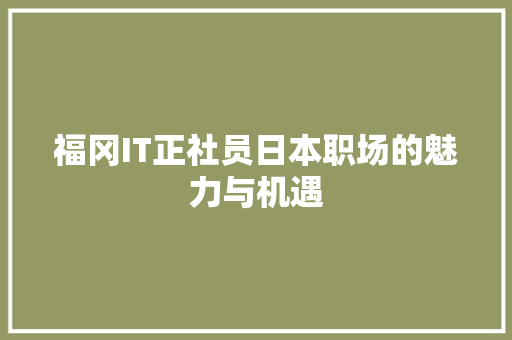 福冈IT正社员日本职场的魅力与机遇 神马SEO