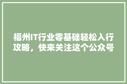 福州IT行业零基础轻松入行攻略，快来关注这个公众号！ 百度SEO