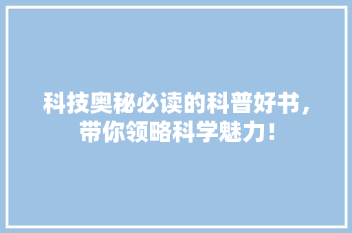 科技奥秘必读的科普好书，带你领略科学魅力！ 必应SEO