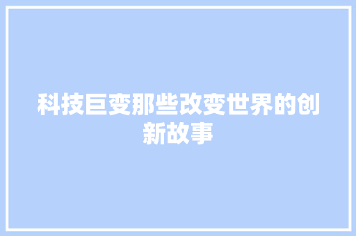 科技巨变那些改变世界的创新故事 百度SEO