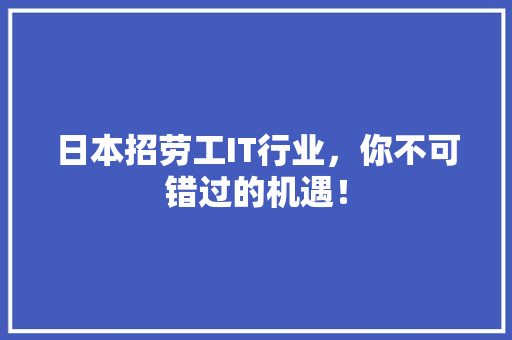 日本招劳工IT行业，你不可错过的机遇！ 搜狗SEO