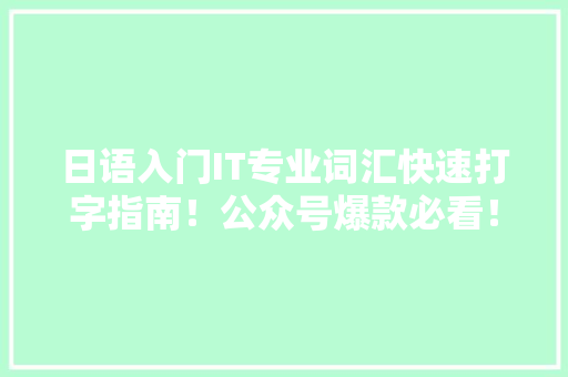 日语入门IT专业词汇快速打字指南！公众号爆款必看！ 搜狗SEO