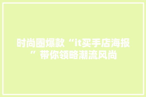 时尚圈爆款“it买手店海报”带你领略潮流风尚 搜狗SEO