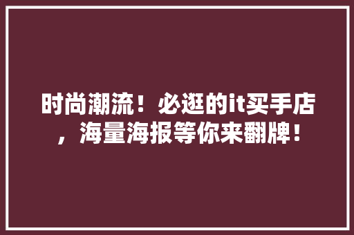 时尚潮流！必逛的it买手店，海量海报等你来翻牌！ 必应SEO