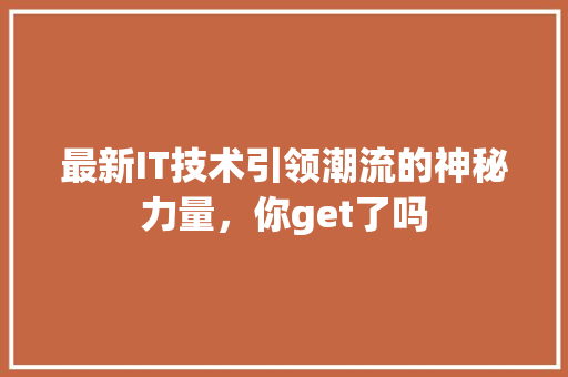 最新IT技术引领潮流的神秘力量，你get了吗 GoogleSEO