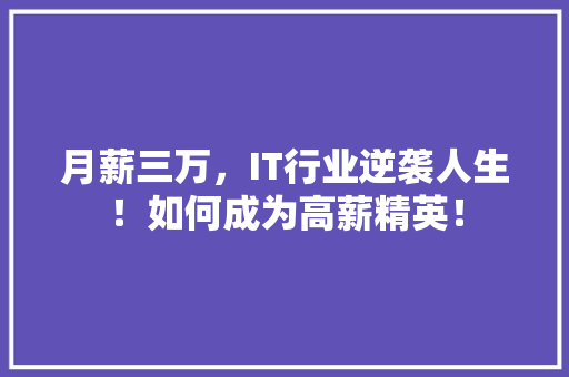 月薪三万，IT行业逆袭人生！如何成为高薪精英！ 搜狗SEO