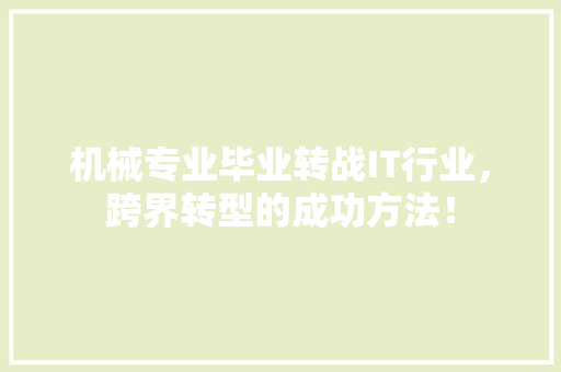 机械专业毕业转战IT行业，跨界转型的成功方法！