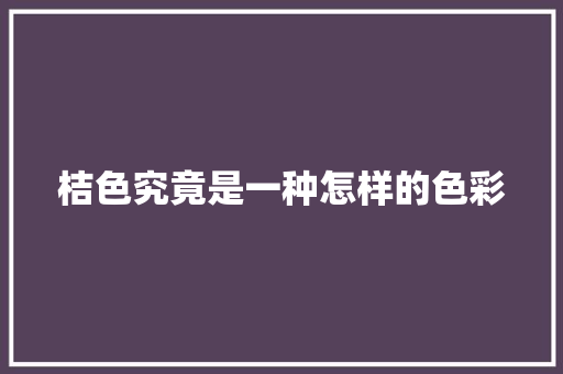 桔色究竟是一种怎样的色彩 搜狗SEO