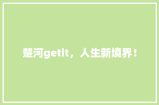 楚河getit，人生新境界！ 百度SEO