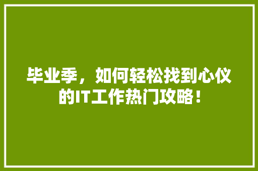 毕业季，如何轻松找到心仪的IT工作热门攻略！ 百度SEO