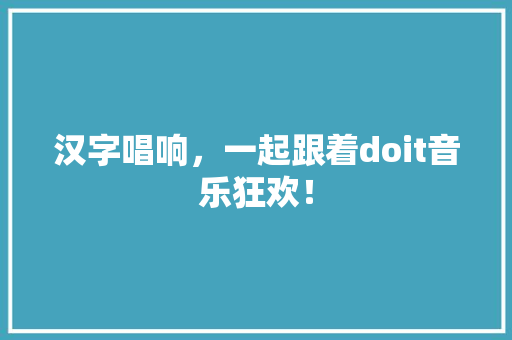 汉字唱响，一起跟着doit音乐狂欢！ 百度SEO