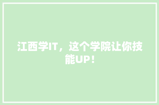 江西学IT，这个学院让你技能UP！ GoogleSEO