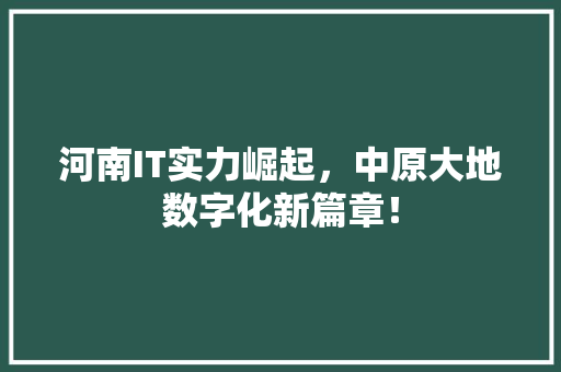 河南IT实力崛起，中原大地数字化新篇章！ 搜狗SEO