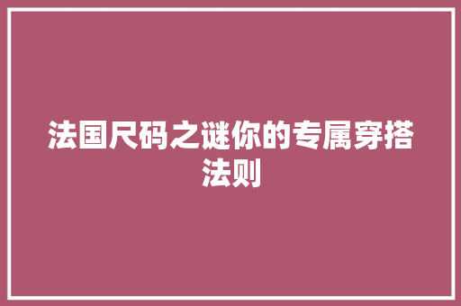 法国尺码之谜你的专属穿搭法则 百度SEO