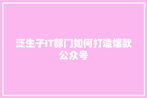 泛生子IT部门如何打造爆款公众号 搜狗SEO