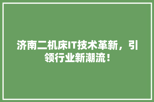 济南二机床IT技术革新，引领行业新潮流！ 必应SEO