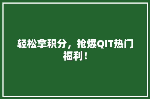 轻松拿积分，抢爆QIT热门福利！ GoogleSEO