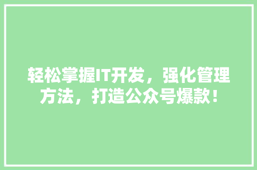轻松掌握IT开发，强化管理方法，打造公众号爆款！ 神马SEO