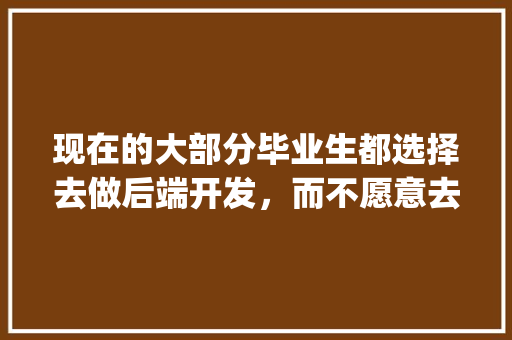 现在的大部分毕业生都选择去做后端开发，而不愿意去做前端开发，是这样吗？为什么「figma切图插件」 现在的大部分毕业生都选择去做后端开发，而不愿意去做前端开发，是这样吗？为什么「figma切图插件」 神马SEO