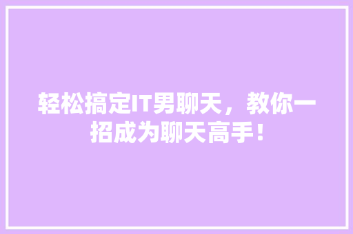 轻松搞定IT男聊天，教你一招成为聊天高手！ 搜狗SEO