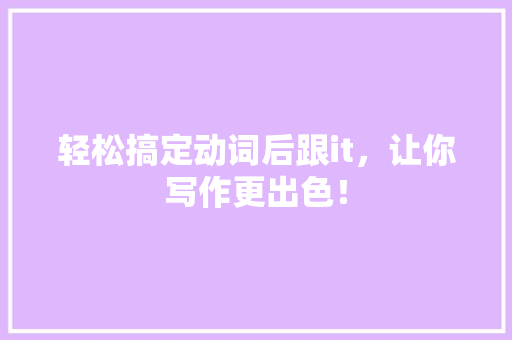 轻松搞定动词后跟it，让你写作更出色！ 神马SEO