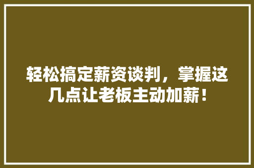 轻松搞定薪资谈判，掌握这几点让老板主动加薪！ 搜狗SEO