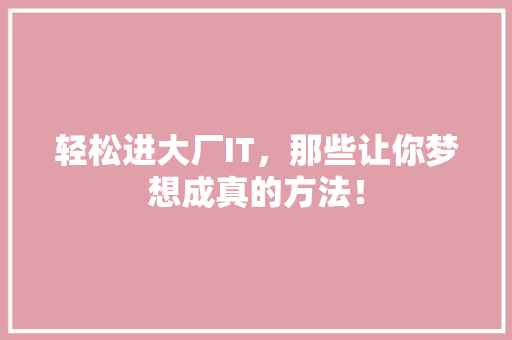 轻松进大厂IT，那些让你梦想成真的方法！ 必应SEO