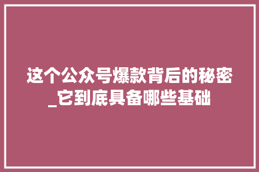 这个公众号爆款背后的秘密_它到底具备哪些基础 搜狗SEO