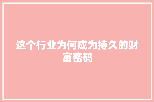 这个行业为何成为持久的财富密码 百度SEO
