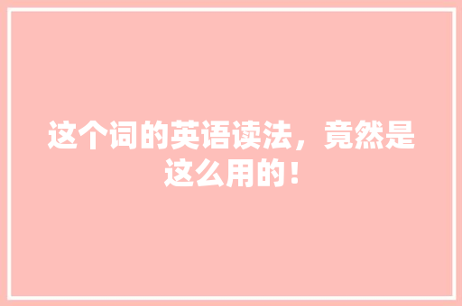 这个词的英语读法，竟然是这么用的！ GoogleSEO