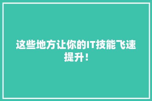 这些地方让你的IT技能飞速提升！