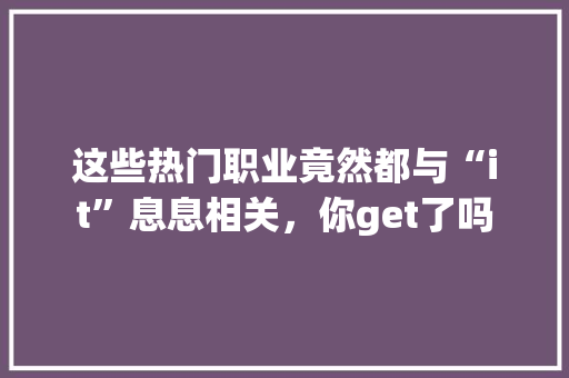 这些热门职业竟然都与“it”息息相关，你get了吗 GoogleSEO
