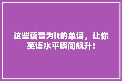 这些读音为it的单词，让你英语水平瞬间飙升！ 百度SEO