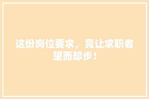 这份岗位要求，竟让求职者望而却步！ 神马SEO