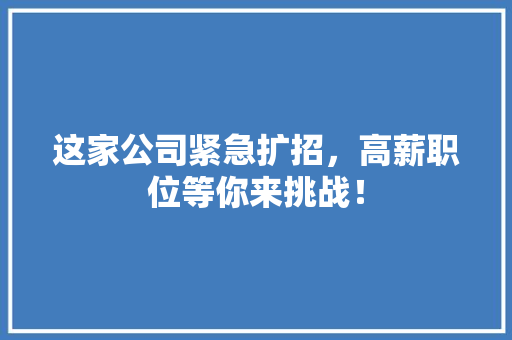 这家公司紧急扩招，高薪职位等你来挑战！ 神马SEO