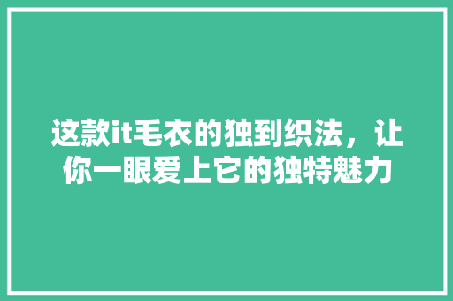 这款it毛衣的独到织法，让你一眼爱上它的独特魅力 搜狗SEO