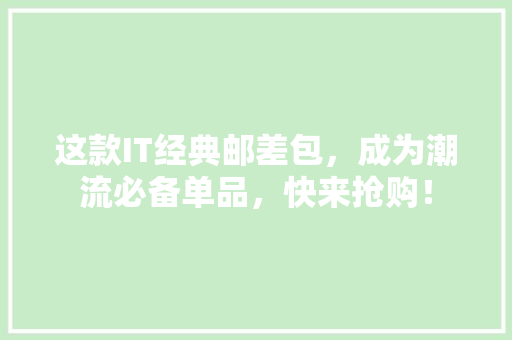 这款IT经典邮差包，成为潮流必备单品，快来抢购！ 搜狗SEO