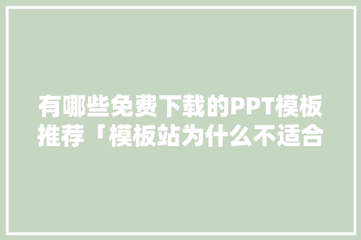 有哪些免费下载的PPT模板推荐「模板站为什么不适合推广产品」 有哪些免费下载的PPT模板推荐「模板站为什么不适合推广产品」 神马SEO