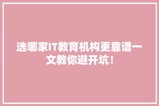 选哪家IT教育机构更靠谱一文教你避开坑！ GoogleSEO