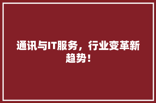 通讯与IT服务，行业变革新趋势！ GoogleSEO