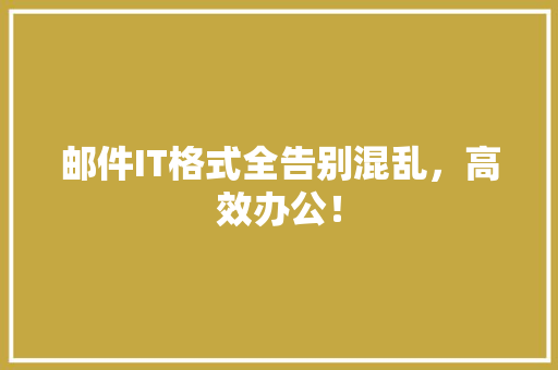 邮件IT格式全告别混乱，高效办公！ 搜狗SEO