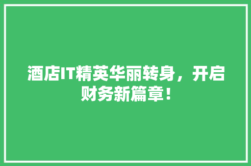 酒店IT精英华丽转身，开启财务新篇章！ 搜狗SEO