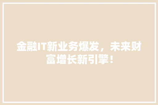 金融IT新业务爆发，未来财富增长新引擎！ 神马SEO