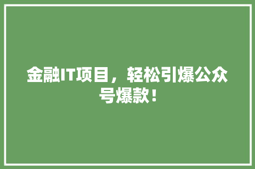 金融IT项目，轻松引爆公众号爆款！ 搜狗SEO